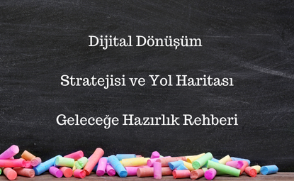 Dijital Dönüşüm Stratejisi ve Yol Haritası: Geleceğe Hazırlık Rehberi
